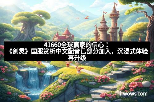 41660全球赢家的信心：《剑灵》国服赏析中文配音已部分加入，沉浸式体验再升级